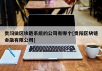 贵阳做区块链系统的公司有哪个[贵阳区块链金融有限公司]