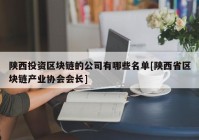 陕西投资区块链的公司有哪些名单[陕西省区块链产业协会会长]